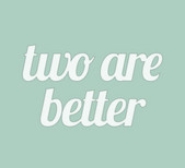 Two Are Better